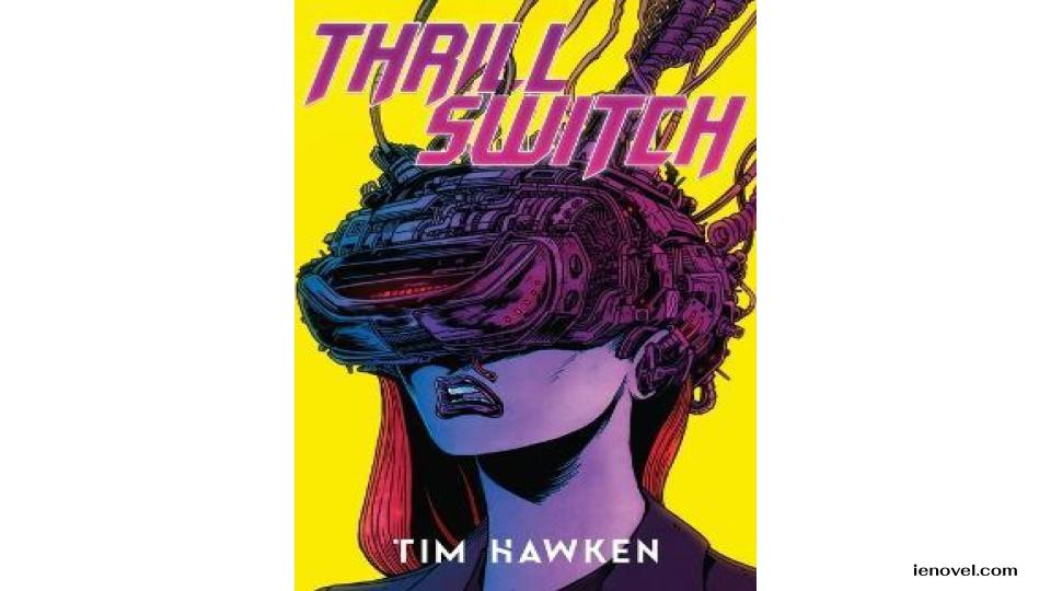 Thrill Switch คือนวนิยายดิสโทเปียสุดระทึกขวัญเรื่องล่าสุดของ Tim Hawken ซึ่งมีตัวเอกเป็นผู้หญิงที่เก่งกาจ